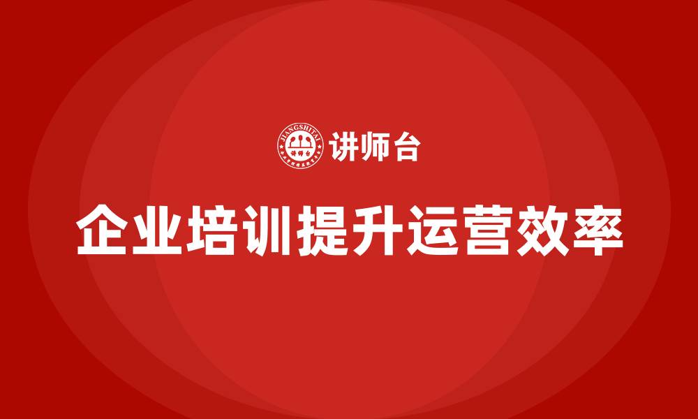 企业培训提升运营效率