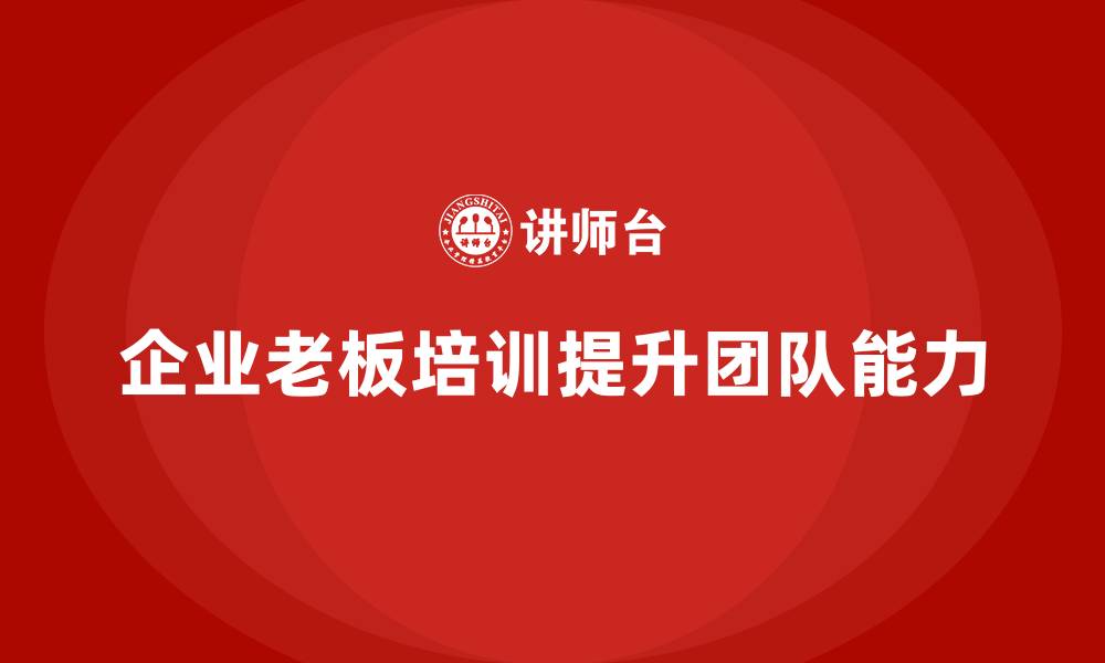 企业老板培训提升团队能力