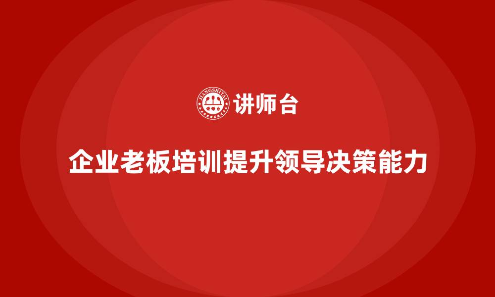 企业老板培训提升领导决策能力
