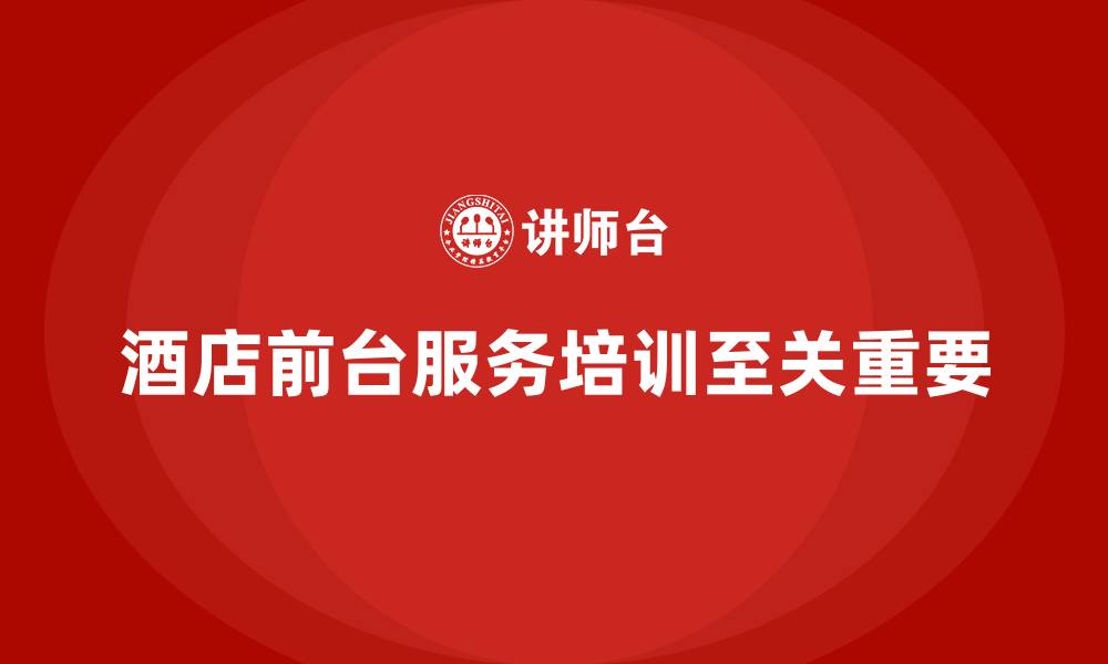 文章酒店服务培训内容如何提升前台服务水平？的缩略图