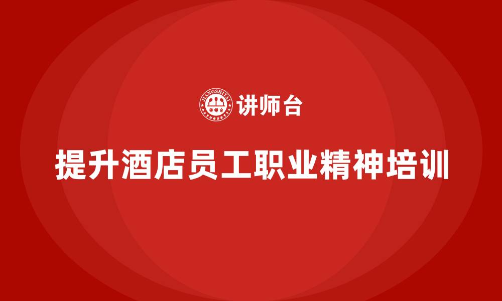 文章酒店服务培训内容如何提升员工的职业精神？的缩略图