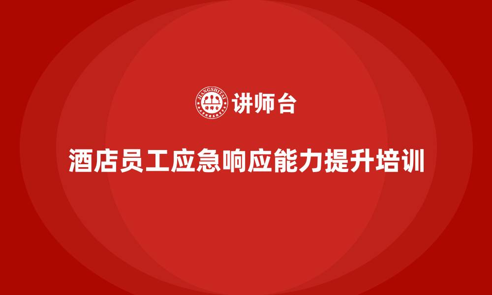 文章酒店服务培训内容如何提升员工的应急响应能力？的缩略图