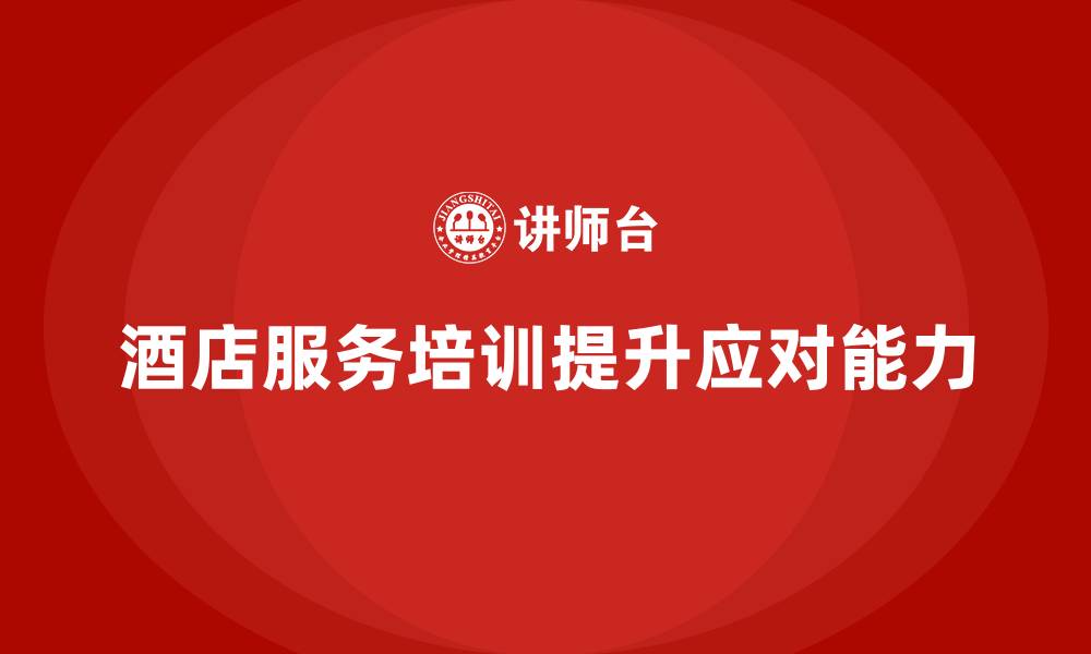 文章酒店服务培训内容如何帮助员工应对突发事件？的缩略图