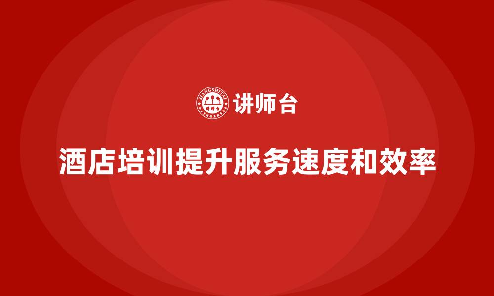 文章酒店服务培训内容如何帮助员工提高服务处理速度？的缩略图
