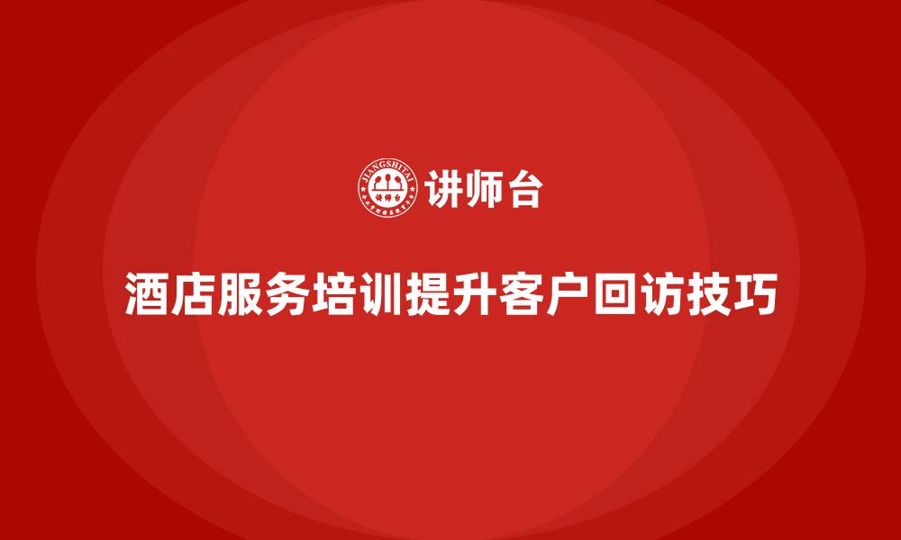酒店服务培训提升客户回访技巧