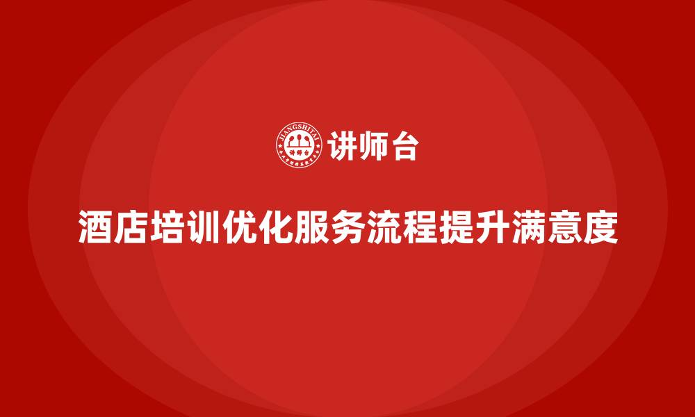 文章酒店服务培训内容如何帮助员工优化客户服务流程设计？的缩略图