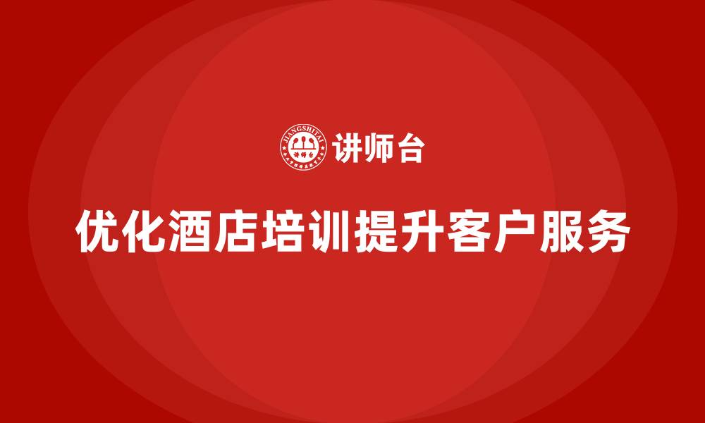 文章酒店服务培训内容如何优化客户维护管理和服务策略？的缩略图