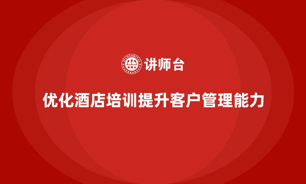 优化酒店培训提升客户管理能力