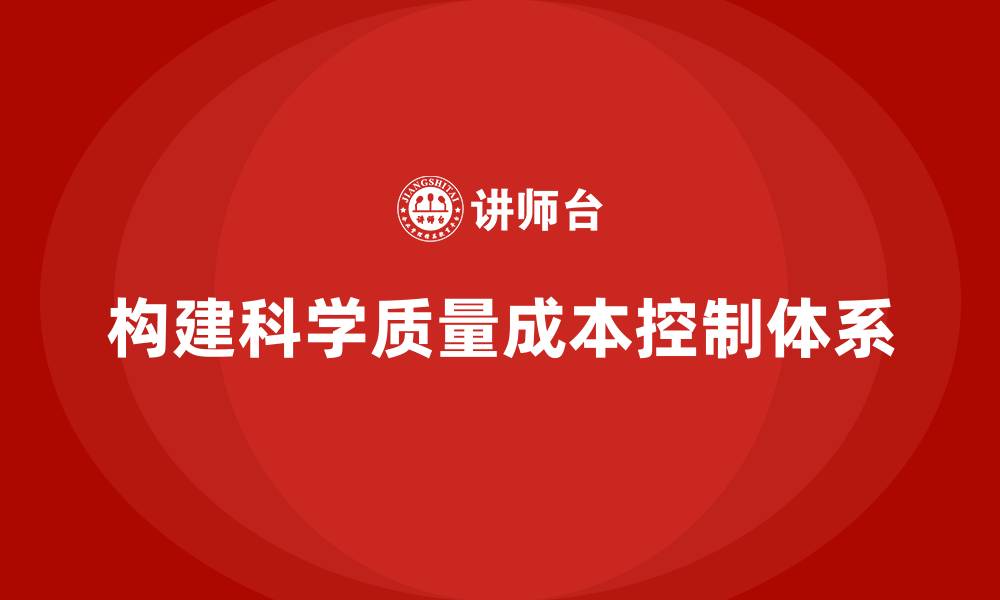 文章企业如何构建科学的质量成本控制体系？的缩略图