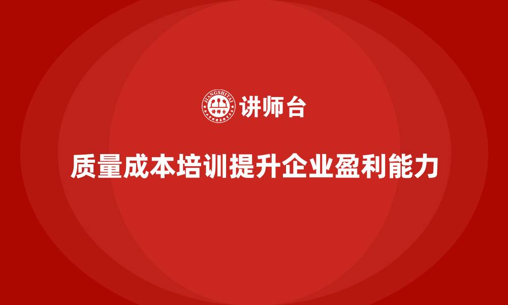 文章质量成本培训课程如何助企业提升盈利能力？的缩略图