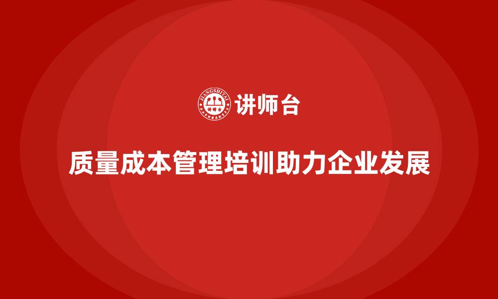 文章质量成本管理培训如何助力企业达成目标？的缩略图