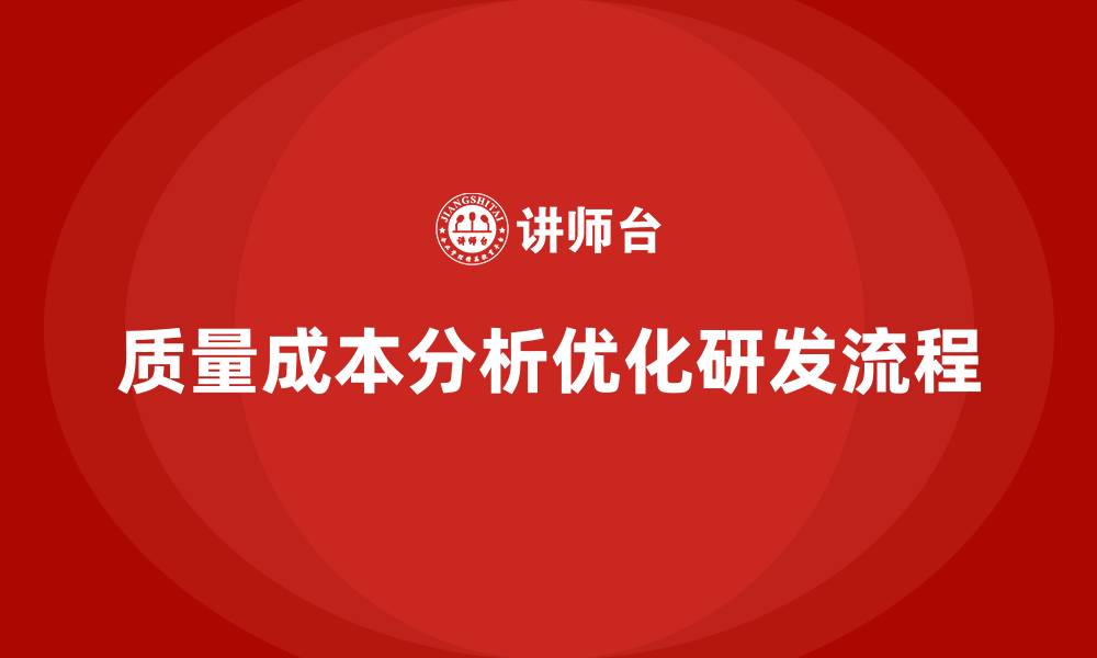 文章企业如何通过质量成本分析优化研发过程的缩略图