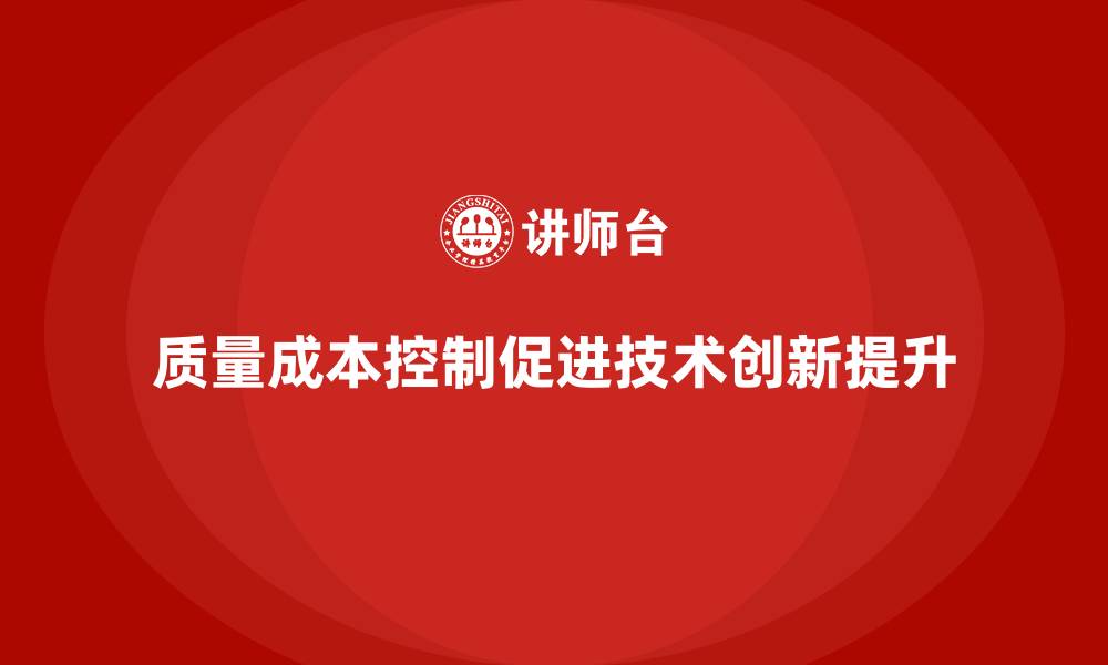 文章企业如何通过质量成本控制提升技术创新能力的缩略图