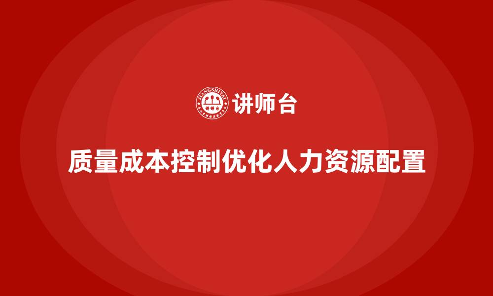 文章企业如何通过质量成本控制优化人力资源配置的缩略图