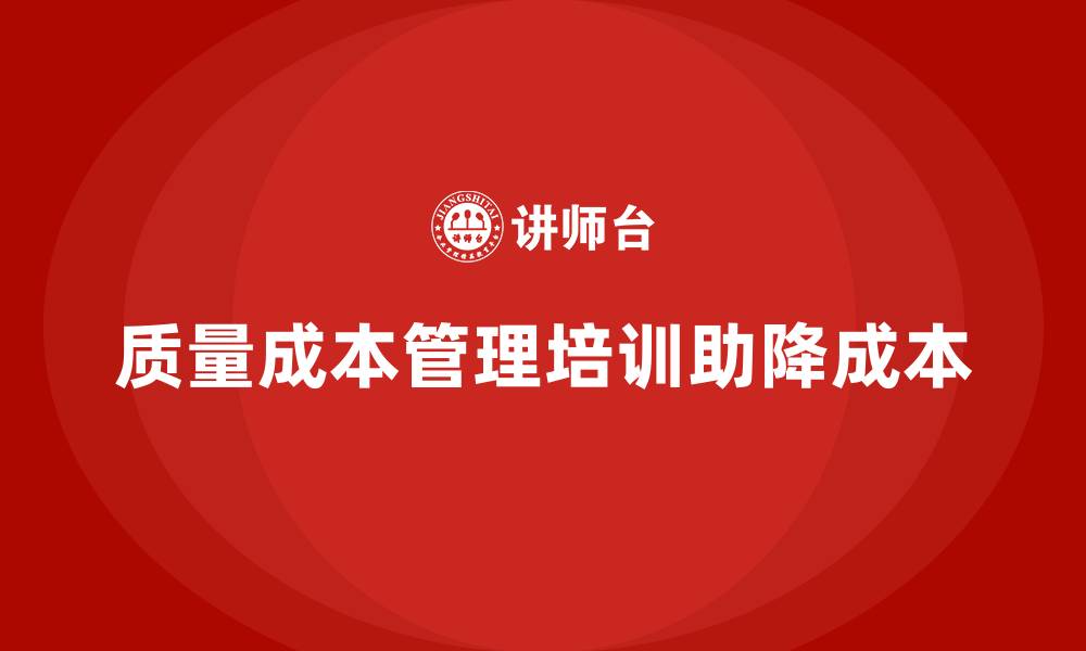 文章质量成本管理培训如何帮助降低生产成本的缩略图