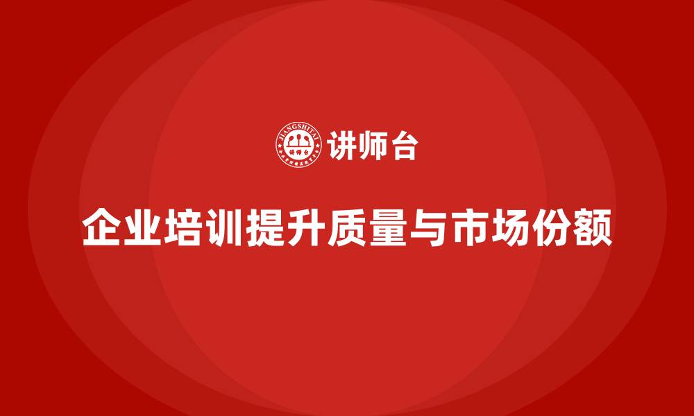 文章企业培训如何帮助减少质量成本，提升市场份额的缩略图
