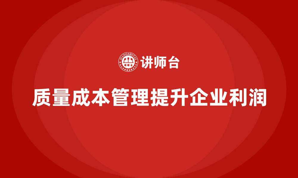 文章企业如何通过质量成本管理提升利润空间的缩略图
