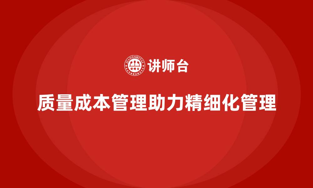 文章企业如何通过质量成本管理提升精细化管理的缩略图
