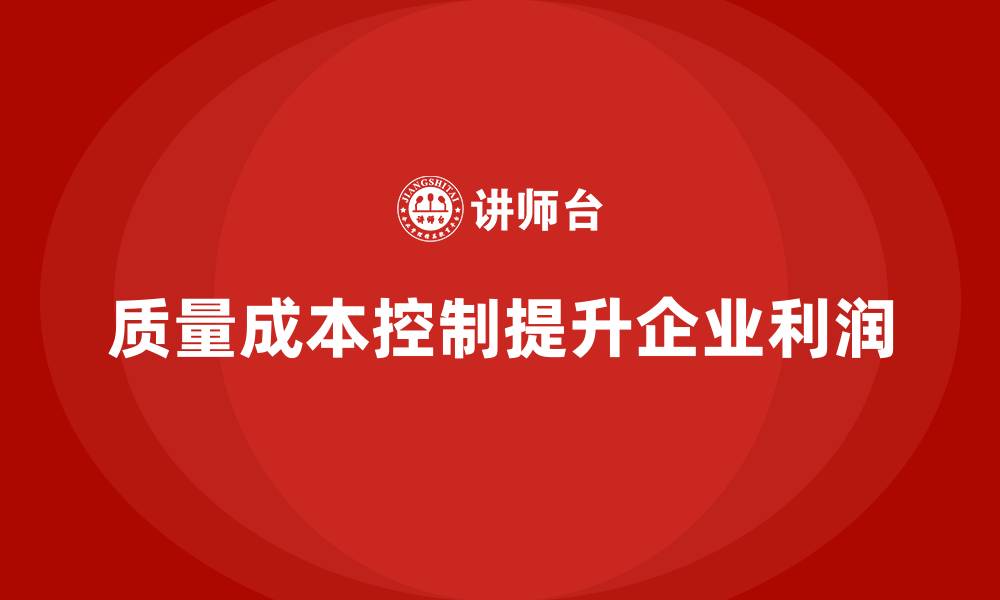 文章企业如何通过质量成本控制提升利润空间的缩略图