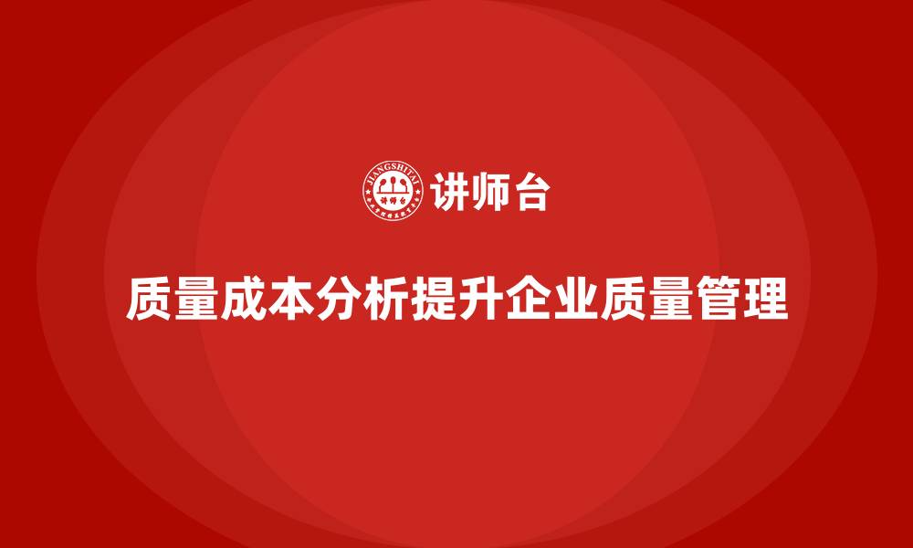 文章企业如何通过质量成本分析提升工作质量的缩略图