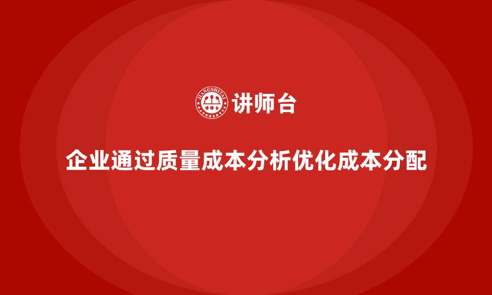 文章企业如何通过质量成本分析优化成本分配的缩略图