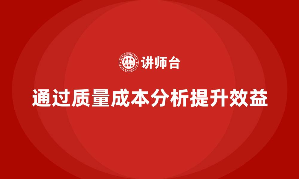 文章企业如何通过质量成本分析提升经营效益的缩略图