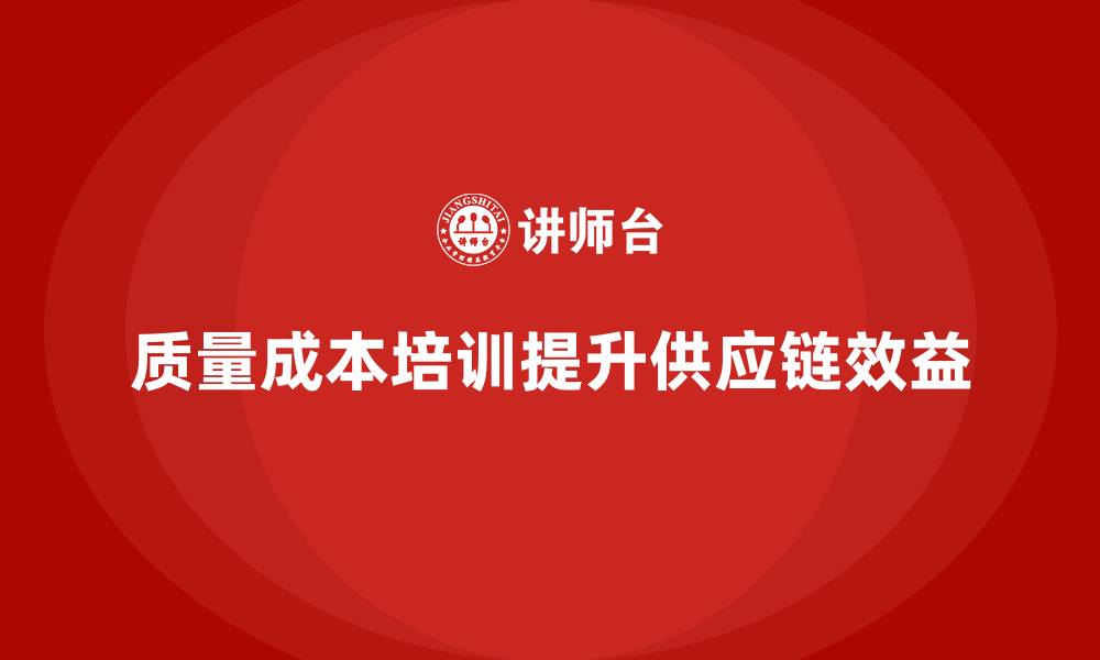 质量成本培训提升供应链效益