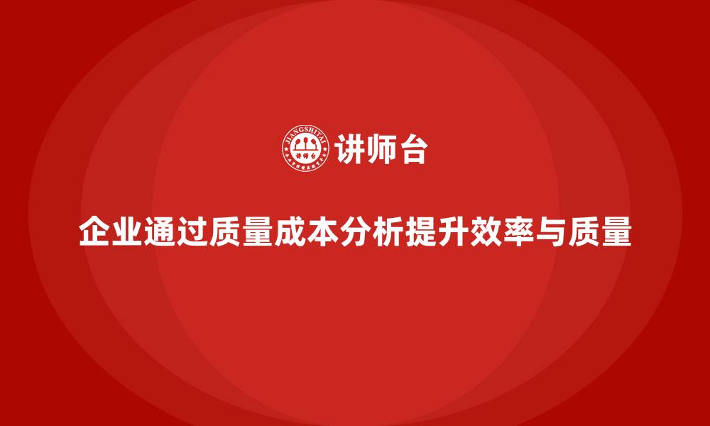 企业通过质量成本分析提升效率与质量