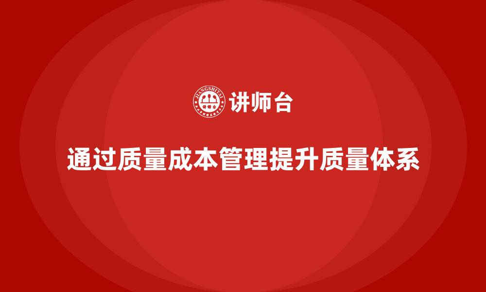 文章企业如何通过质量成本管理提升质量保障体系的缩略图