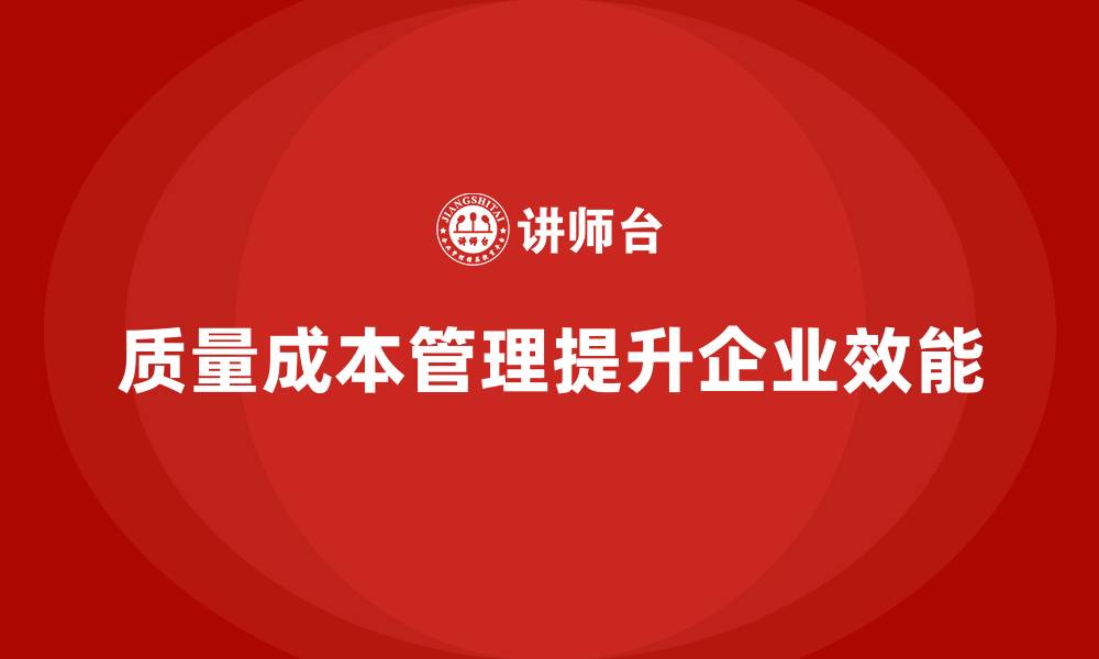 文章企业如何通过质量成本管理提升工作资源效能的缩略图