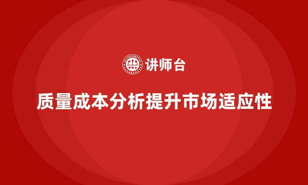 文章企业如何通过质量成本分析提升企业市场适应的缩略图