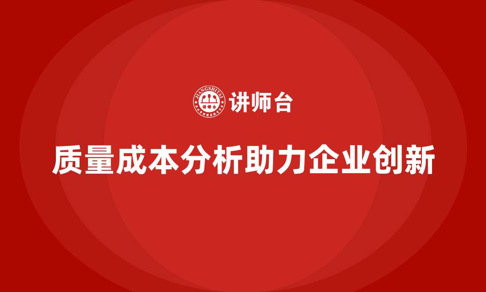 文章企业如何通过质量成本分析提升生产创新能力的缩略图