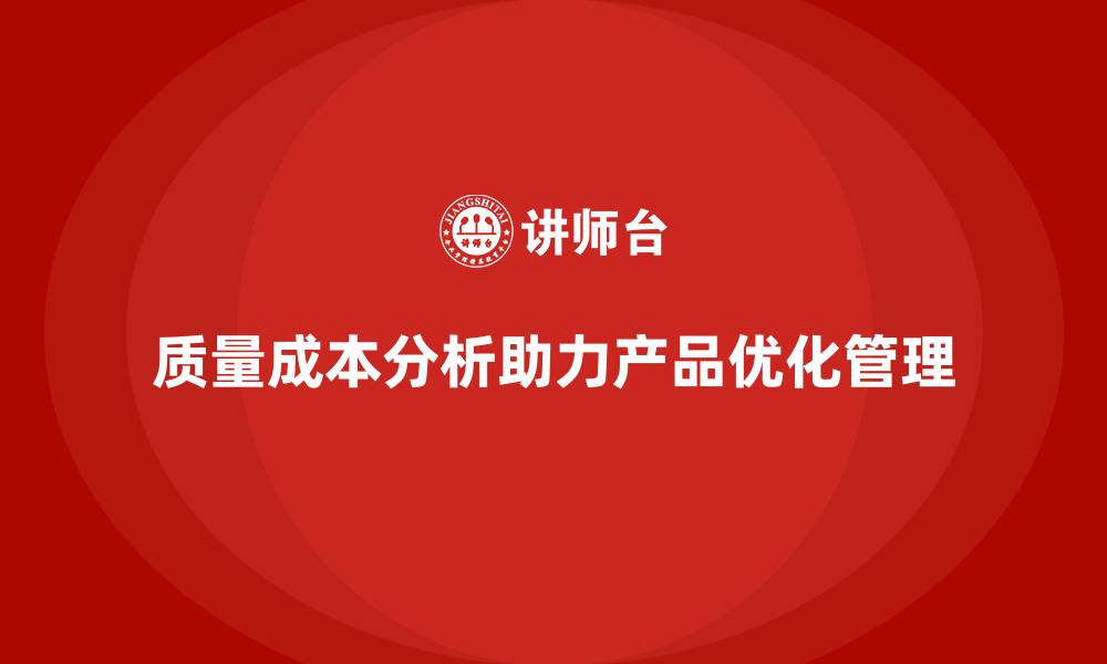 文章企业如何通过质量成本分析提升产品优化管理的缩略图