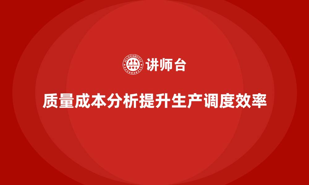 文章企业如何通过质量成本分析提升生产调度效率的缩略图