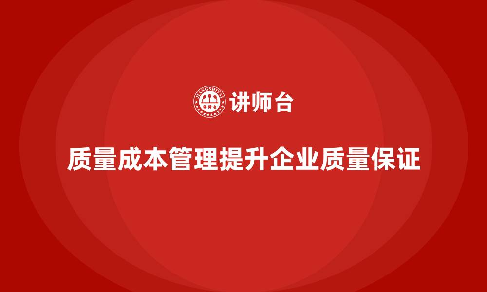 文章企业如何通过质量成本管理提升质量保证的缩略图