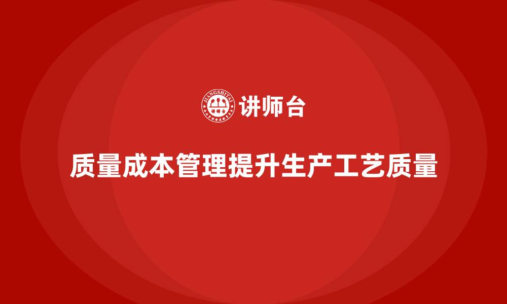 文章如何通过质量成本管理提升生产工艺的质量的缩略图