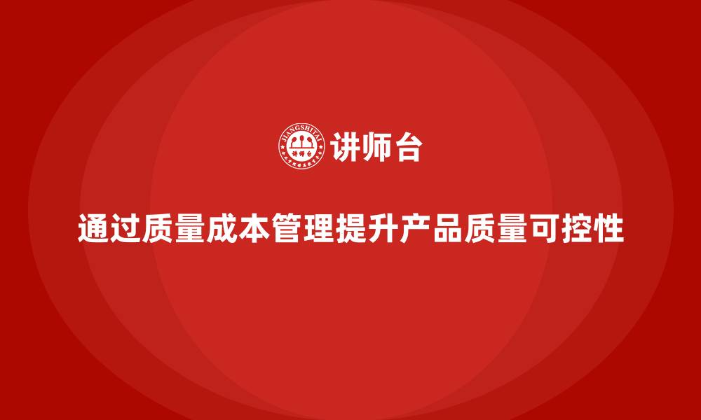 文章如何通过质量成本管理提升产品质量的可控性的缩略图