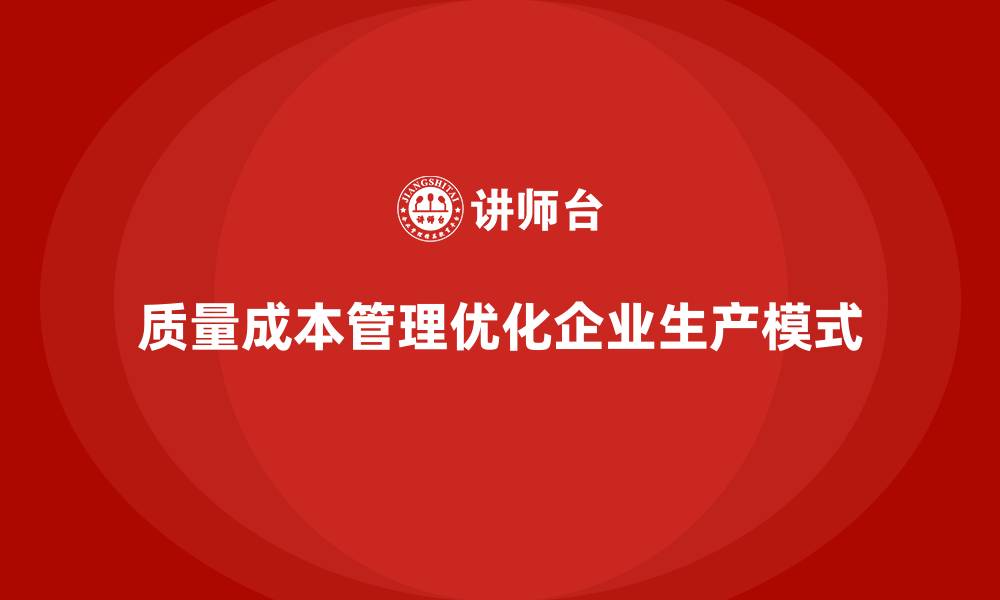 文章如何通过质量成本管理优化企业的生产模式的缩略图