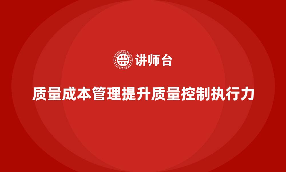 文章如何通过质量成本管理提升质量控制的执行力的缩略图