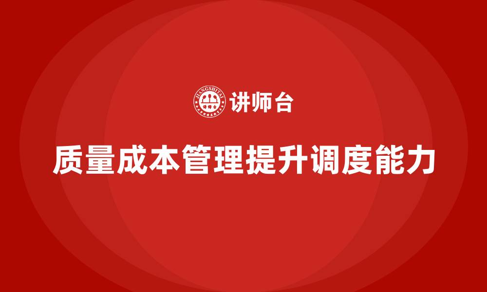 文章如何通过质量成本管理提升生产现场的调度能力的缩略图