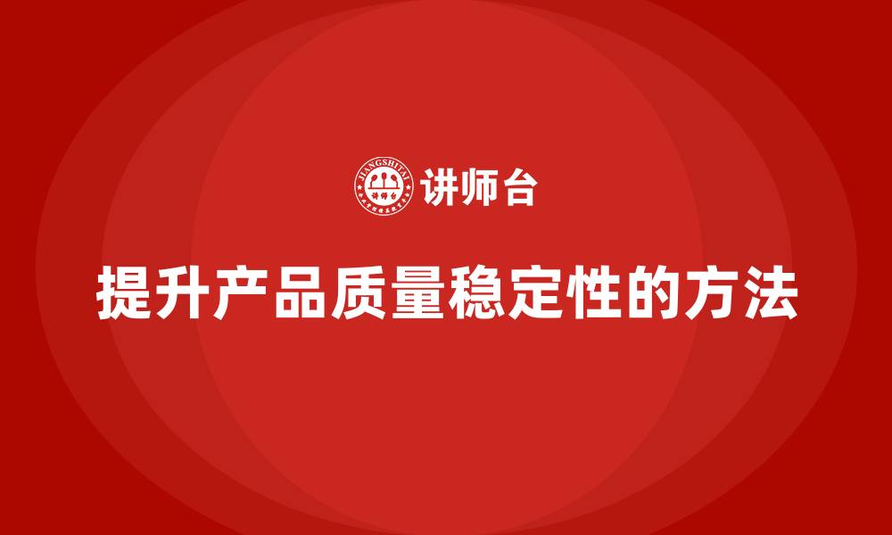 文章如何通过质量成本管理提升产品质量的长期稳定性的缩略图