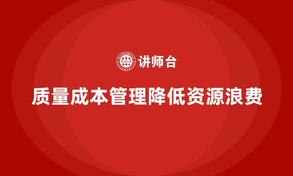 文章质量成本管理如何降低生产中的资源浪费的缩略图