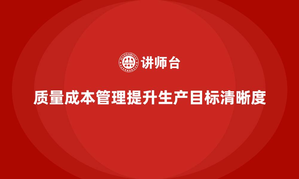 文章企业如何通过质量成本管理提升生产目标的清晰度的缩略图