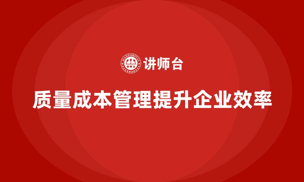 文章企业如何通过质量成本管理提升生产目标的达成率的缩略图