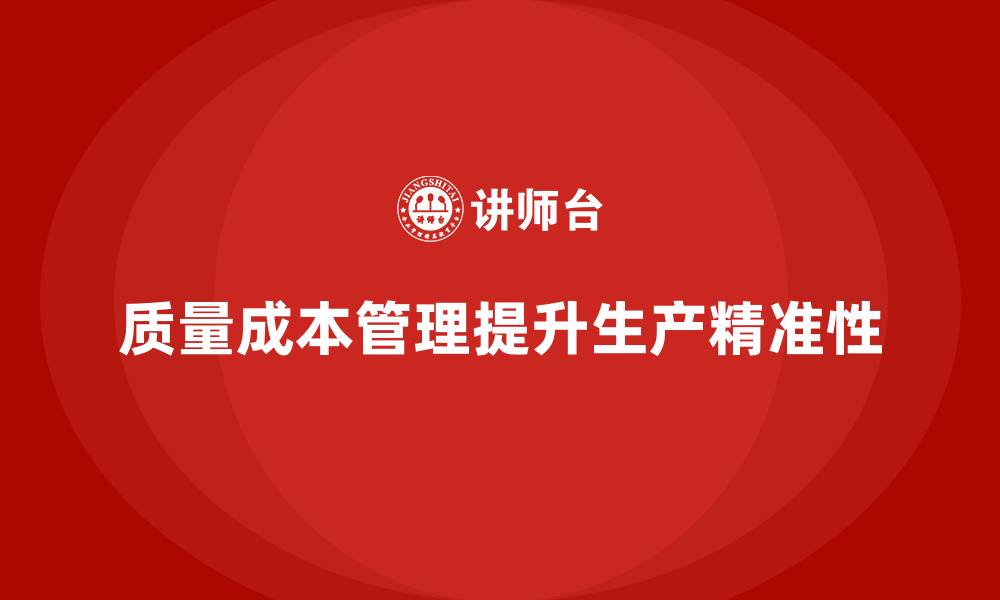 文章质量成本管理如何帮助企业提升生产目标的精准性的缩略图