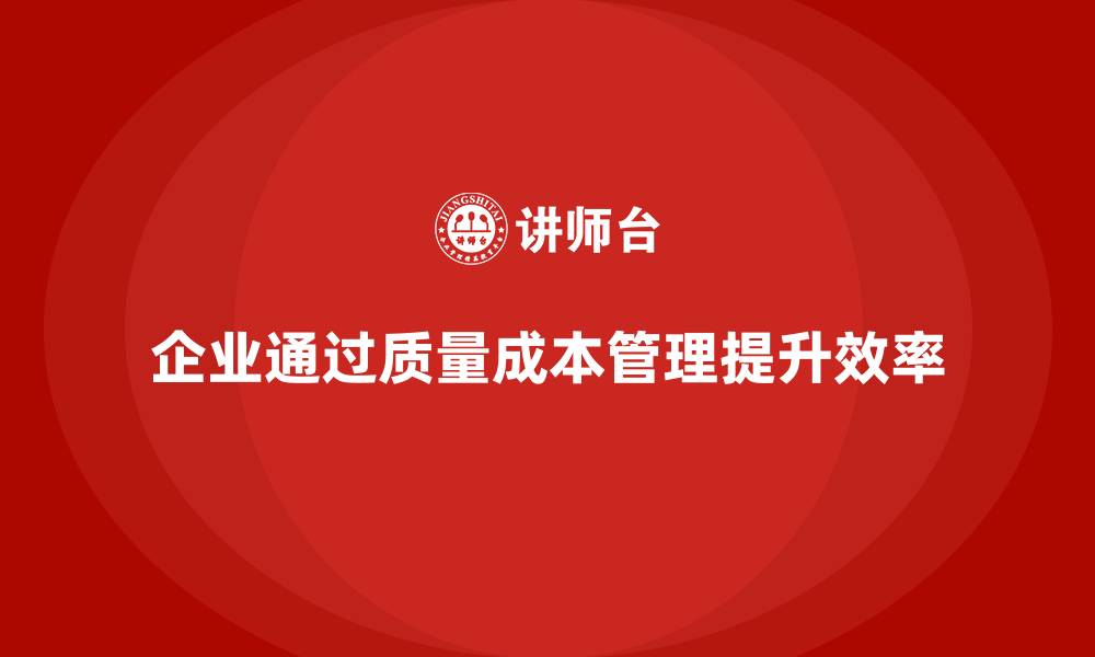 文章企业如何通过质量成本管理提升生产目标的实施效果的缩略图