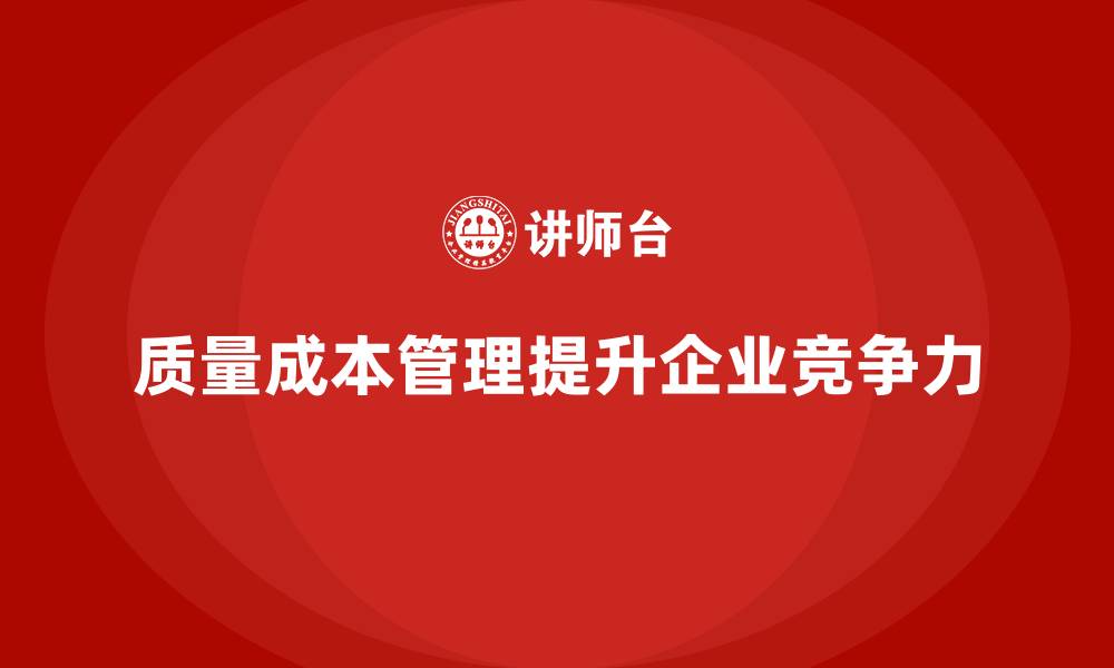 文章企业如何通过质量成本管理提升生产目标的精准化的缩略图