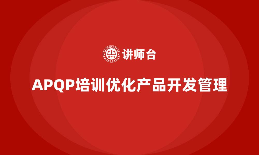 APQP培训优化产品开发管理