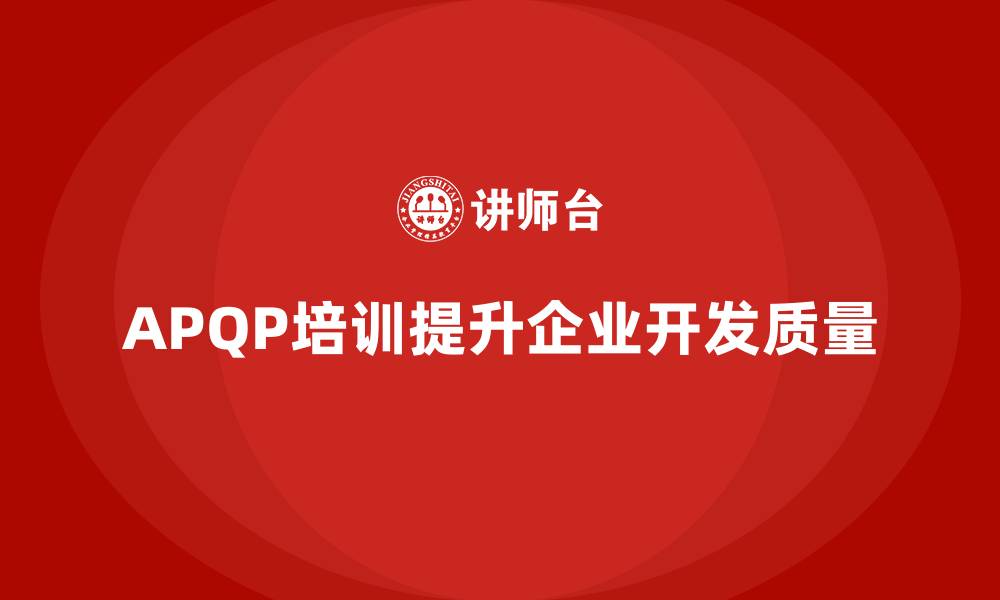 APQP培训提升企业开发质量