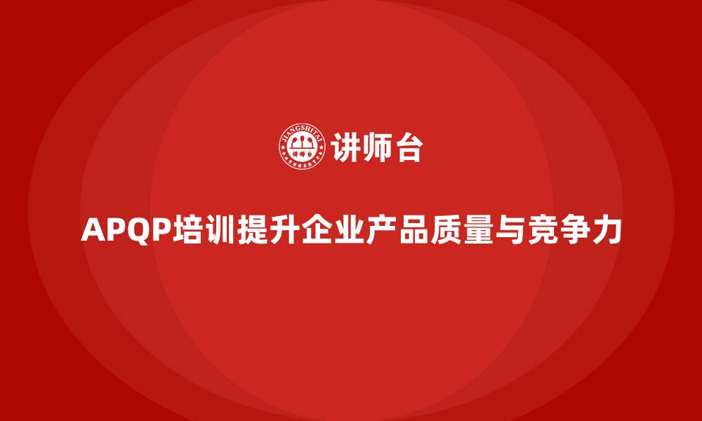 文章APQP培训加强产品开发与质量流程管理的缩略图